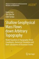 Shallow Geophysical Mass Flows down Arbitrary Topography: Model Equations in Topography-fitted Coordinates, Numerical Simulation and Back-calculations ... and Environmental Mechanics and Mathematics) 3319026267 Book Cover