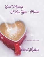 Good Morning, I Love You ... Muah: Your Daily Guide to a Peace of Mind 1690795328 Book Cover