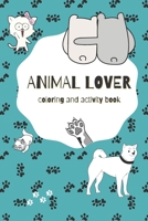 Animal Lover - Coloring and Activity Book: coloring and activity book B08ZW4RLWD Book Cover