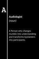 Audiologist (noun) A Person who changes mumble into understanding and transforms bystanders into participants: Blank lined notebook gifts for Doctor ... present ideas for care week & graduation 1670218260 Book Cover