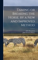 Taming or Breaking the Horse, by a New and Improved Method 1016677111 Book Cover