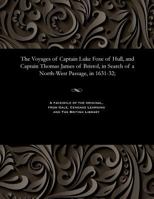 The Voyages of Captain Luke Foxe of Hull, and Captain Thomas James of Bristol, in Search of a Northwest Passage, in 1631-32 1535815892 Book Cover