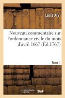 Nouveau commentaire sur l'ordonnance civile du mois d'avril 1667. Tome 1 2329294271 Book Cover