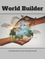 World Builder: A Workbook for Your Fictional World 151432606X Book Cover
