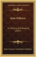 Kate Kilborn: Or Sowing And Reaping 1166603687 Book Cover