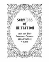 Services of Initiation into the Holy Orthodox-Catholic and Apostolic Church 0998616508 Book Cover