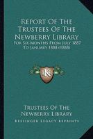 Report Of The Trustees Of The Newberry Library: For Six Months From July 1887 To January 1888 1164134043 Book Cover