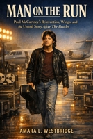 Man on the Run: Paul McCartney’s Reinvention, Wings, and the Untold Story After The Beatles B0GHPPV4RC Book Cover