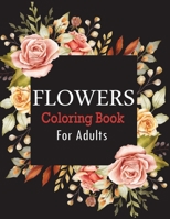 Flowers Coloring Book for Adults: An Adult Coloring Book Featuring Beautiful Flower Designs for Stress Relief and Relaxation B08FP5NKJH Book Cover