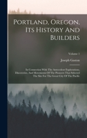 Portland, Oregon, Its History And Builders: In Connection With The Antecedent Explorations, Discoveries, And Movements Of The Pioneers That Selected T B0BNZNXCX8 Book Cover