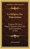 La Religion Des Mahometans: Exposee Par Leurs Propres Docteurs, Avec Des Eclaircissemens (1721) 0274696681 Book Cover