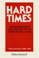Hard Times: Impoverishment and Protest in the Perestroika Years : The Soviet Union 1985-1991 1563242141 Book Cover