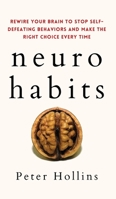 Neuro-Habits: Rewire Your Brain to Stop Self-Defeating Behaviors and Make the Right Choice Every Time 1647432316 Book Cover