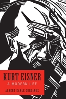 Kurt Eisner: A Modern Life 1640140158 Book Cover