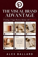 The Visual Brand Advantage: Creating a Unique Business Identity with Pinterest B0H3F5PC1D Book Cover