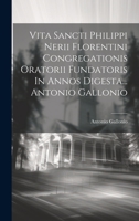 Vita Sancti Philippi Nerii Florentini Congregationis Oratorii Fundatoris In Annos Digesta... Antonio Gallonio (Latin Edition) 1019451610 Book Cover