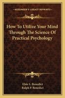 How To Utilize Your Mind Through The Science Of Practical Psychology 1162934190 Book Cover