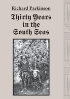 Thirty Years in the South Seas: Land and People, Customs and Traditions in the Bismarck Archipelago and on the German Solomon Islands 1920899634 Book Cover