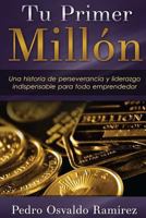 Tu Primer Millon: Una Historia de Perseverancia y Liderazgo Indispensable Para Todo Emprendedor. 152271832X Book Cover