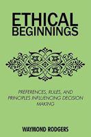 Ethical Beginnings: Preferences, Rules, and Principles Influencing Decision Making 0595525792 Book Cover