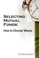 Selecting Mutual Funds: How to Choose Wisely 1077739044 Book Cover