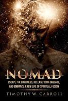Nomad: Escape the Darkness, Release your Baggage, and Embrace a New Life of Spiritual Fusion 0692889221 Book Cover