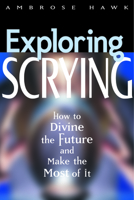 Exploring Scrying: How to Divine the Future and Make the Most of It (Exploring Series) 1564145034 Book Cover