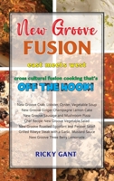 New Groove Fusion: Cross Cultural Fusion Cooking That's Off The Hook B0BL2FR3XK Book Cover