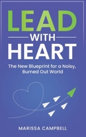 Lead with Heart: The New Blueprint for a Noisy, Burned Out World B0FVW7TY6C Book Cover