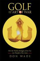 Golf and the Art of War: How the Timeless Strategies of Sun-Tzu Can Transform Your Game 1560258799 Book Cover