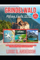 Grindelwald Hiking Guide 2025: Discover Scenic Alpine Hikes, Adventures, and Unforgettable Experiences in Switzerland’s Jungfrau Region and Bernese Oberland B0FB4W1S3Q Book Cover