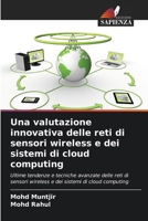 Una valutazione innovativa delle reti di sensori wireless e dei sistemi di cloud computing (Italian Edition) 6207040953 Book Cover