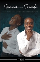 Success Over Suicide: How to Redefine Success and Transform Your Life 1329227077 Book Cover