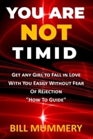 You Are Not Timid: Get Any Girl To Fall In Love With You Easily Without Fear Of Rejection: How To Guide B091F3MT7N Book Cover