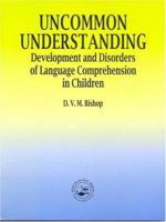 Uncommon Understanding: Devlopment and Disorders of Language Comprehension in Children 1848721501 Book Cover