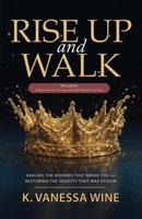 Rise Up and Walk!: Healing the Wounds that Break you and Restoring the Identity that was Stolen B0GY89XP2V Book Cover
