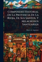 Compendio Historial De La Provincia De La Rioja, De Sus Santos, Y Milagrosos Santuarios (Spanish Edition) 1024416283 Book Cover
