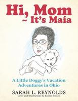 Hi, Mom It's Maia: A Little Doggy's Vacation Adventures in Ohio 1480854468 Book Cover
