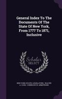 General Index To The Documents Of The State Of New York [1777-1871] 1378553381 Book Cover