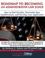 Roadmap to Becoming an Administrative Law Judge: How to Find ALJ Jobs, Determine Your Qualifications, and Develop Your Application 0982322216 Book Cover