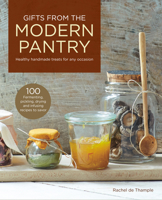 Gifts from the Modern Pantry: Healthy Handmade Treats for Any Occasion 1440355010 Book Cover