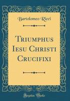 Triumphus Iesu Christi Crucifixi (Classic Reprint) 0484787349 Book Cover