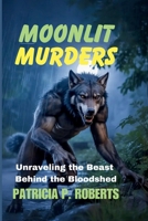 Moonlit Murders: Unraveling the Beast Behind the Bloodshed (The Werewolf Detective Chronicles) B0FP8YDLGY Book Cover