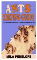 ANTS KEEPING GUIDE: A Complete Guide to Keeping Ants as Pet B09G9N8VVN Book Cover