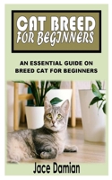CAT BREED FOR BEGINNERS: An Essential Guide on Breed Cat for Beginners B09GCWZ5T9 Book Cover