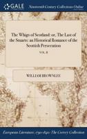 The Whigs of Scotland: Or, the Last of the Stuarts: An Historical Romance of the Scottish Persecution; Vol. II 1375042807 Book Cover
