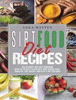 Sirtfood Diet Recipes: The Ultimate Sirt Diet Cookbook with 147 Recipes to activate your skinny Gene, burn Fat, lose Weight and keep it off for good 1801208972 Book Cover