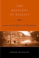 The Religion of Reality: Inquiry into the Self, Art, And Transcendence 0813214548 Book Cover