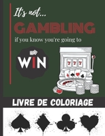 It's not gambling if you know you're going to Win - Livre de coloriage: carte de jeux & machine à sous à colorier pour ado et adultes- Plus de 25 dess B08W7392BH Book Cover