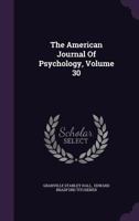 The American Journal Of Psychology; Volume 30 1276762992 Book Cover